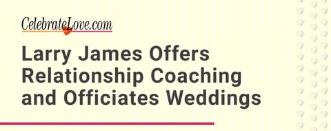 <span style='font-size: 32px;'>CelebrateLove.com: Larry James Offers Relationship Coaching and Officiates Weddings for Clients</span> <span style='font-size: 32px;'>CelebrateLove.com: Larry James Offers Relationship Coaching and Officiates Weddings for Clients</span>