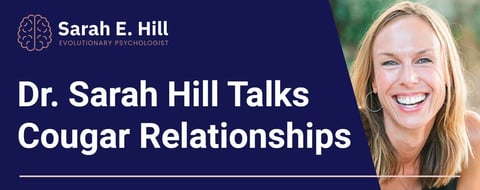 Psychologist Dr. Sarah Hill on Understanding Cougar Relationships & Age-Gap Dating Psychologist Dr. Sarah Hill on Understanding Cougar Relationships & Age-Gap Dating