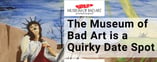 The Museum Of Bad Art is a Quirky Date Spot