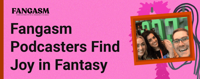 Fangasm Podcasters Find Joy In Fantasy