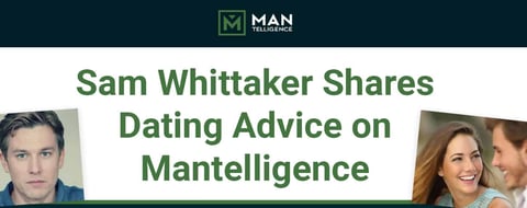 Dating Expert Sam Whittaker Shares Advice for Single Men on Mantelligence Dating Expert Sam Whittaker Shares Advice for Single Men on Mantelligence
