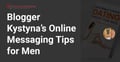 Blogger Kystyna’s Online Messaging Tips for Men