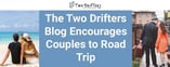 The Two Drifters Blog Encourages Couples to Road Trip 