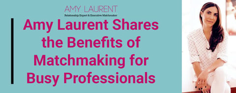 <span style='font-size: 31px;'>Amy Laurent Shares the Benefits of Matchmaking for Busy Professionals Looking for Love</span>