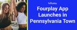 Fourplay App Launches in Pennsylvania Town