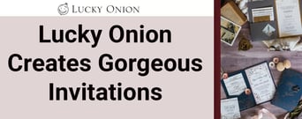 Lucky Onion Creates Gorgeous Wedding Invitations That Impress Couples and Their Guests