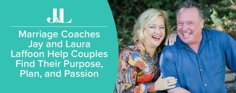 Marriage Coaches Jay and Laura Laffoon Help Couples Find Their Purpose, Plan, and Passion Marriage Coaches Jay and Laura Laffoon Help Couples Find Their Purpose, Plan, and Passion
