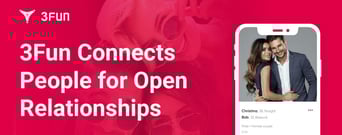 Dating App 3Fun Continues to Connect People for Consensual Non-Monogamous Relationships