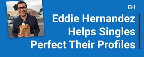 Eddie Hernandez is a Jack of All Trades Who Helps Singles Perfect Their Dating Profiles Eddie Hernandez is a Jack of All Trades Who Helps Singles Perfect Their Dating Profiles