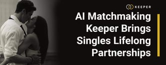 AI Matchmaking Keeper Brings Singles Lifelong Partnerships