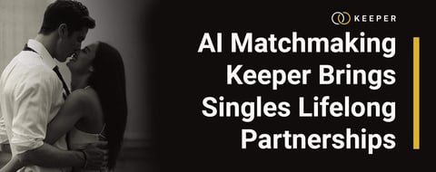 AI Matchmaking Service Keeper Brings Singles Together for Lifelong Partnerships AI Matchmaking Service Keeper Brings Singles Together for Lifelong Partnerships