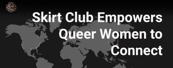 Skirt Club Provides a Safe and Empowering Place for Queer Women to Connect