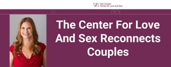The Center For Love And Sex Helps Couples Reconnect And Rebuild Intimacy