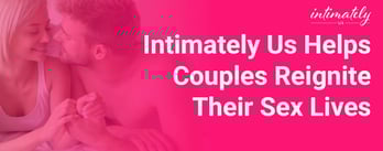 Intimately Us Helps Couples Reignite Their Sex Lives