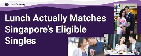 Lunch Actually Matches Singapore’s Most Eligible Singles Lunch Actually Matches Singapore’s Most Eligible Singles