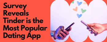 Survey Reveals Tinder is the Most Popular Dating App