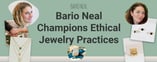Bario Neal Champions Ethical Jewelry Practices