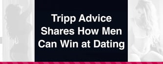 Tripp Advice Shares How Men Can Win at Dating