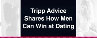 Tripp Advice Shares the Inside Scoop on How Men Can Win at Dating