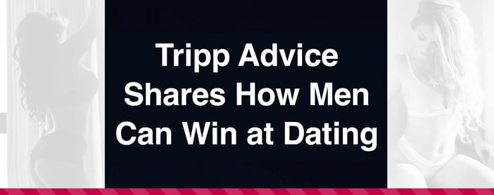Tripp Advice Shares How Men Can Win At Dating