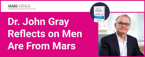 Dr. John Gray Reflects on “Men Are From Mars, Women Are From Venus,” 30 Years On Dr. John Gray Reflects on “Men Are From Mars, Women Are From Venus,” 30 Years On