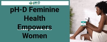 pH-D Feminine Health Delivers Products Women Can Trust