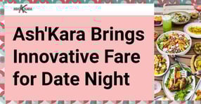 Ash'Kara Brings Innovative Fare for Date Night