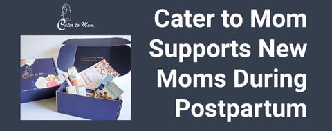 Cater to Mom Supports New Mothers Through the Postpartum Months Cater to Mom Supports New Mothers Through the Postpartum Months