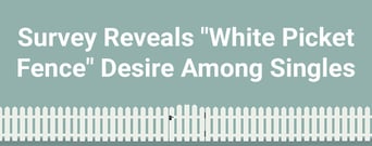 White Picket Wishes: Survey Reveals Singles’ Top Destinations for a ‘White Picket Fence’ Lifestyle