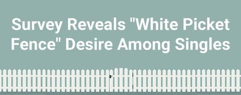 <span style='font-size: 33px;'>White Picket Wishes: Survey Reveals Singles’ Top Destinations for a ‘White Picket Fence’ Lifestyle</span> <span style='font-size: 33px;'>White Picket Wishes: Survey Reveals Singles’ Top Destinations for a ‘White Picket Fence’ Lifestyle</span>