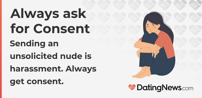 Always ask for Consent
Sending an unsolicited nude is harassment. Always get consent.
