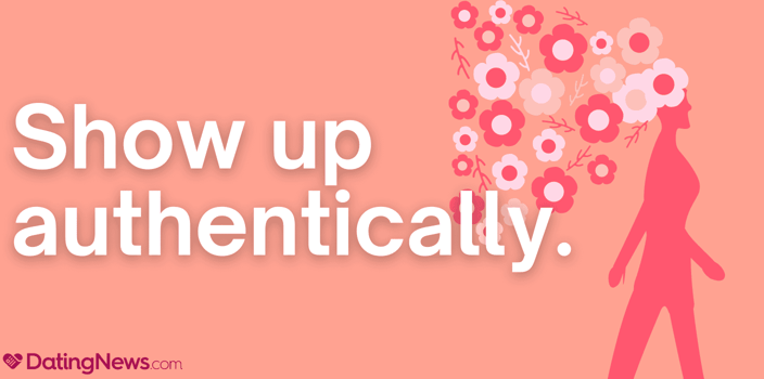 show up authentically to dating
