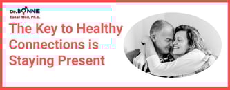 The Key to Healthy Connections is Staying Present