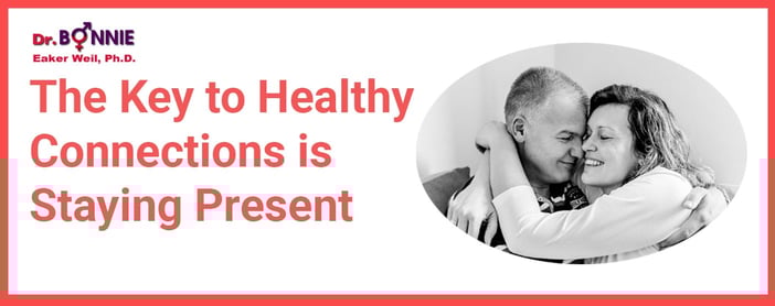 The Key To Healthy Connections Is Staying Present