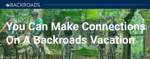 You Can Make Lasting Connections on an Adventurous Backroads Vacation You Can Make Lasting Connections on an Adventurous Backroads Vacation