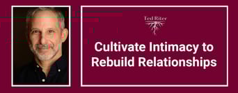 Rebuilding Relationships Begins With Cultivating Intimacy