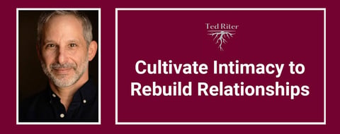 Rebuilding Relationships Begins With Cultivating Intimacy Rebuilding Relationships Begins With Cultivating Intimacy