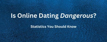 8 Surprising (and Scary) Online Dating Dangers Statistics to Consider