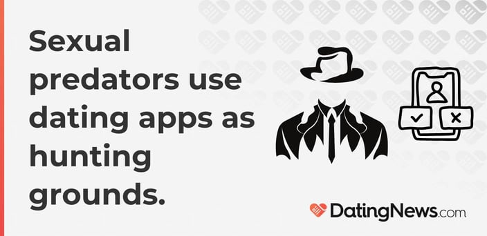 Sexual predators use dating apps as hunting grounds. Sexual predators use dating apps as hunting grounds.