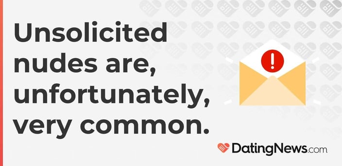 Unsolicited nudes are, unfortunately, very common. Unsolicited nudes are, unfortunately, very common.
