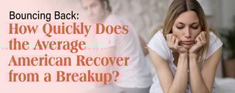 Bouncing Back: How Quickly Does the Average American Recover from a Breakup?