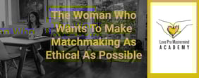 The Woman Who Wants To Make Matchmaking As Ethical As Possible