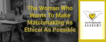 The Woman Who Wants To Make Matchmaking As Ethical As Possible