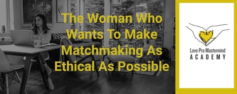 The Woman on a Mission to Make Matchmaking As Ethical As Possible The Woman on a Mission to Make Matchmaking As Ethical As Possible