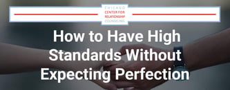 How to Have High Standards Without Expecting Perfection