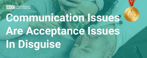 Communication Issues Are Actually Acceptance Issues In Disguise Communication Issues Are Actually Acceptance Issues In Disguise