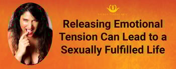 How Releasing Emotional Tension Can Lead to a Sexually Fulfilled Life