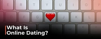 What Is Online Dating?
