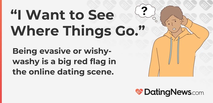Being evasive is a red flag. Being evasive is a red flag.