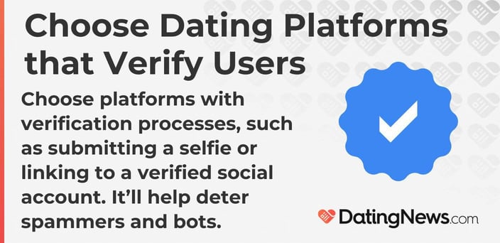 Choose dating platforms that verify users with processes like submitting a selfie.